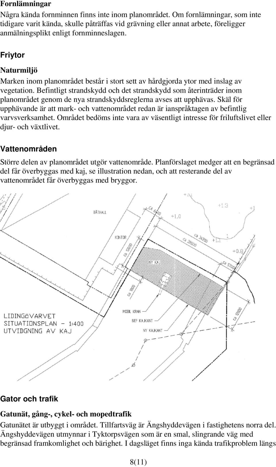 Friytor Naturmiljö Marken inom planområdet består i stort sett av hårdgjorda ytor med inslag av vegetation.