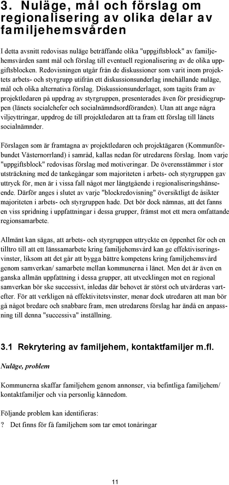 Redovisningen utgår från de diskussioner som varit inom projektets arbets- och styrgrupp utifrån ett diskussionsunderlag innehållande nuläge, mål och olika alternativa förslag.