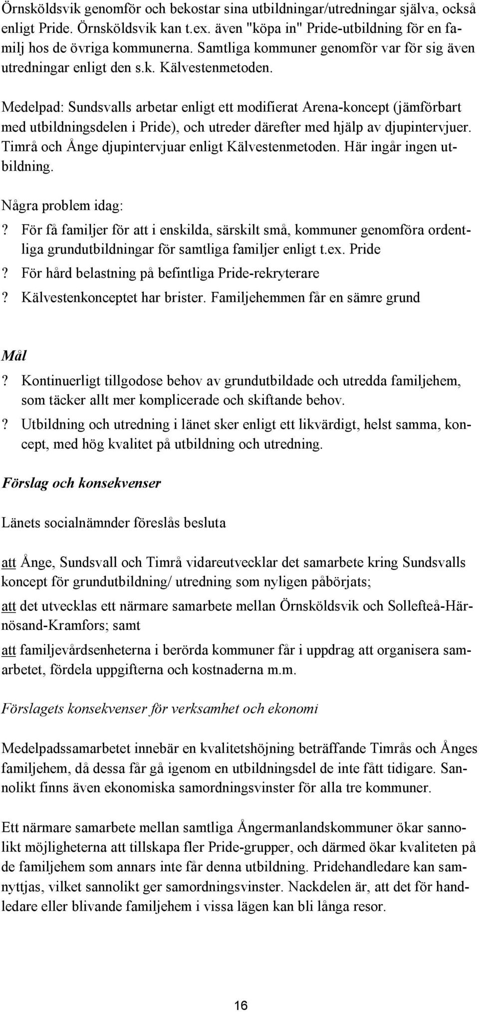 Medelpad: Sundsvalls arbetar enligt ett modifierat Arena-koncept (jämförbart med utbildningsdelen i Pride), och utreder därefter med hjälp av djupintervjuer.