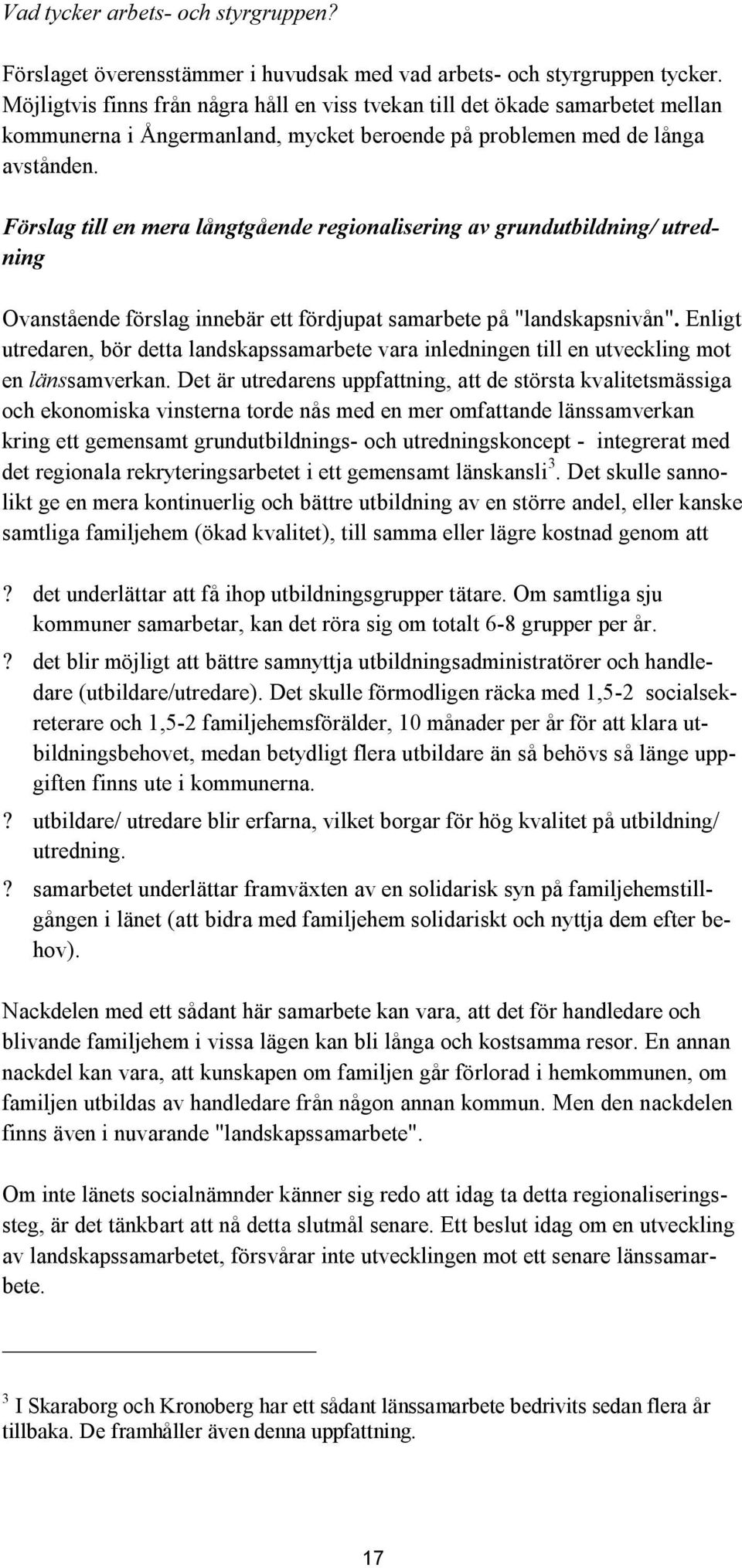 Förslag till en mera långtgående regionalisering av grundutbildning/ utredning Ovanstående förslag innebär ett fördjupat samarbete på "landskapsnivån".