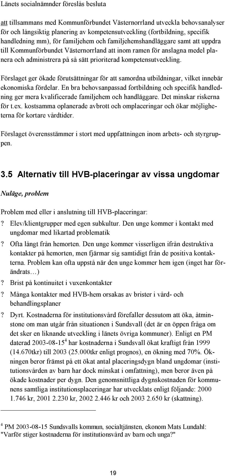 kompetensutveckling. Förslaget ger ökade förutsättningar för att samordna utbildningar, vilket innebär ekonomiska fördelar.