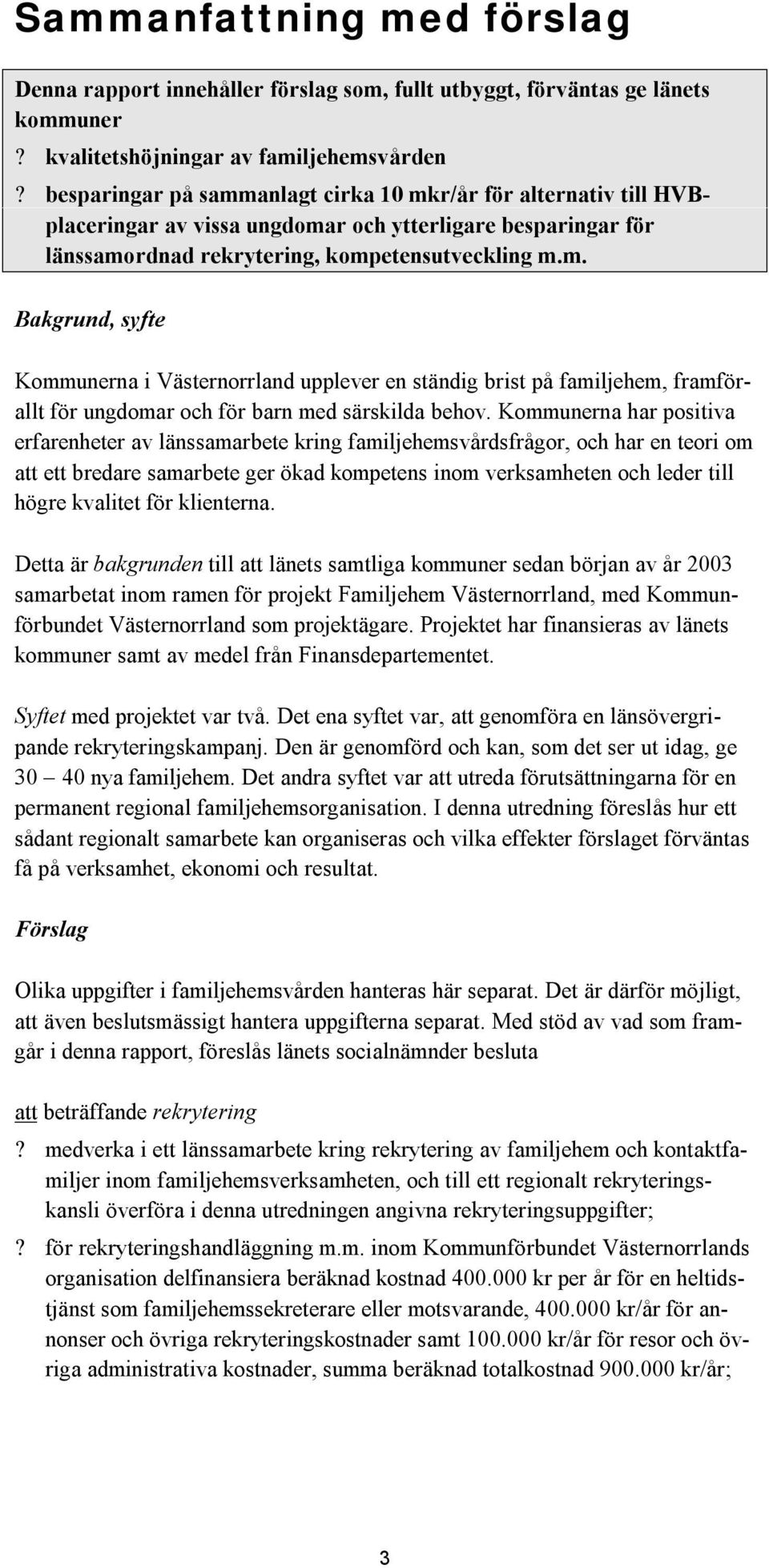 Kommunerna har positiva erfarenheter av länssamarbete kring familjehemsvårdsfrågor, och har en teori om att ett bredare samarbete ger ökad kompetens inom verksamheten och leder till högre kvalitet