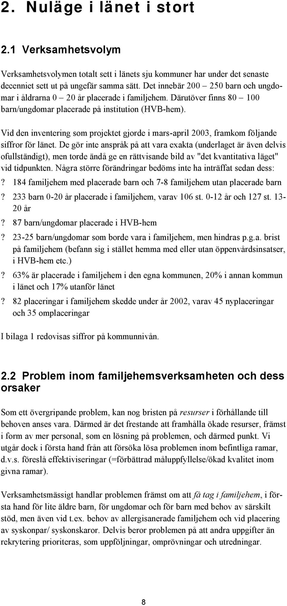 Vid den inventering som projektet gjorde i mars-april 2003, framkom följande siffror för länet.