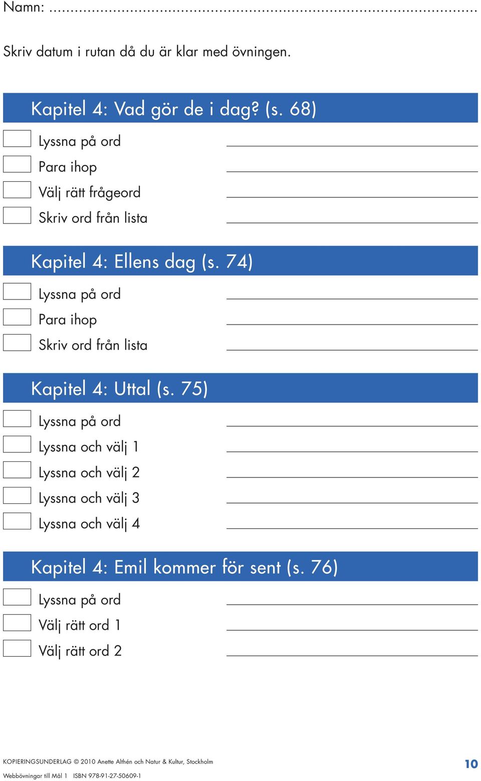 68) Välj rätt frågeord Kapitel 4: Ellens dag (s.