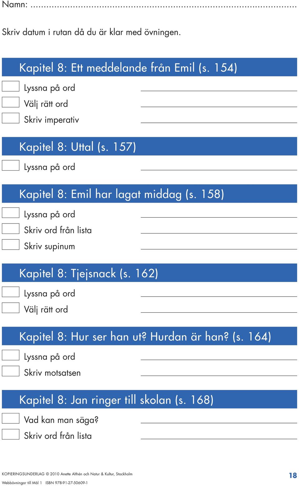 158) Skriv supinum Kapitel 8: Tjejsnack (s. 162) Kapitel 8: Hur ser han ut?