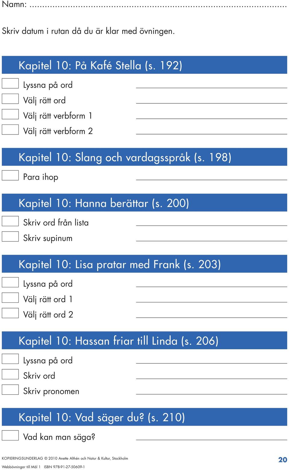 198) Kapitel 10: Hanna berättar (s. 200) Skriv supinum Kapitel 10: Lisa pratar med Frank (s.