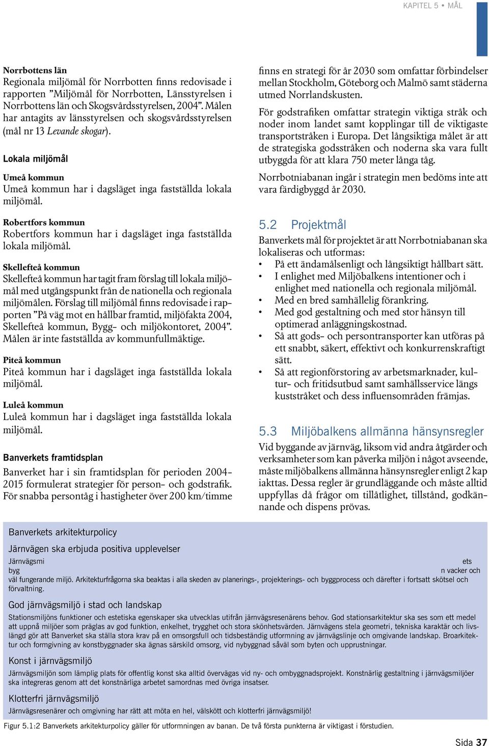 Robertfors kommun Robertfors kommun har i dagsläget inga fastställda lokala miljömål.