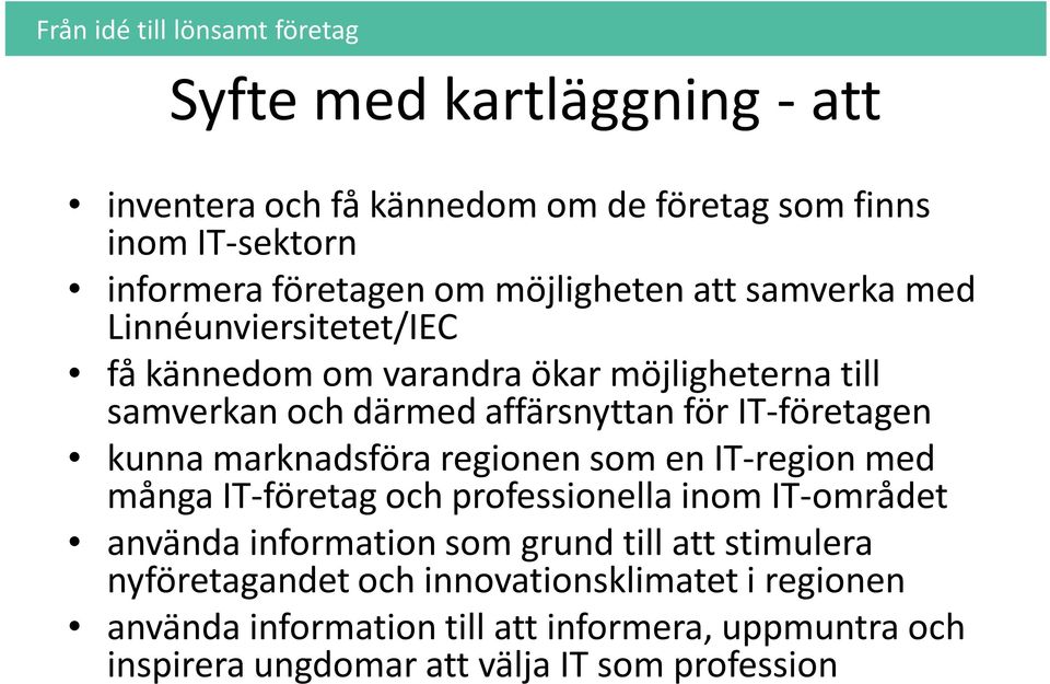 marknadsföra regionen som en IT-region med många IT-företag och professionella inom IT-området använda information som grund till att