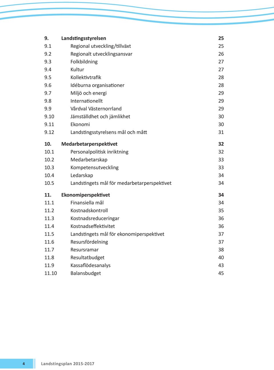 Medarbetarperspektivet 32 10.1 Personalpolitisk inriktning 32 10.2 Medarbetarskap 33 10.3 Kompetensutveckling 33 10.4 Ledarskap 34 10.5 Landstingets mål för medarbetarperspektivet 34 11.