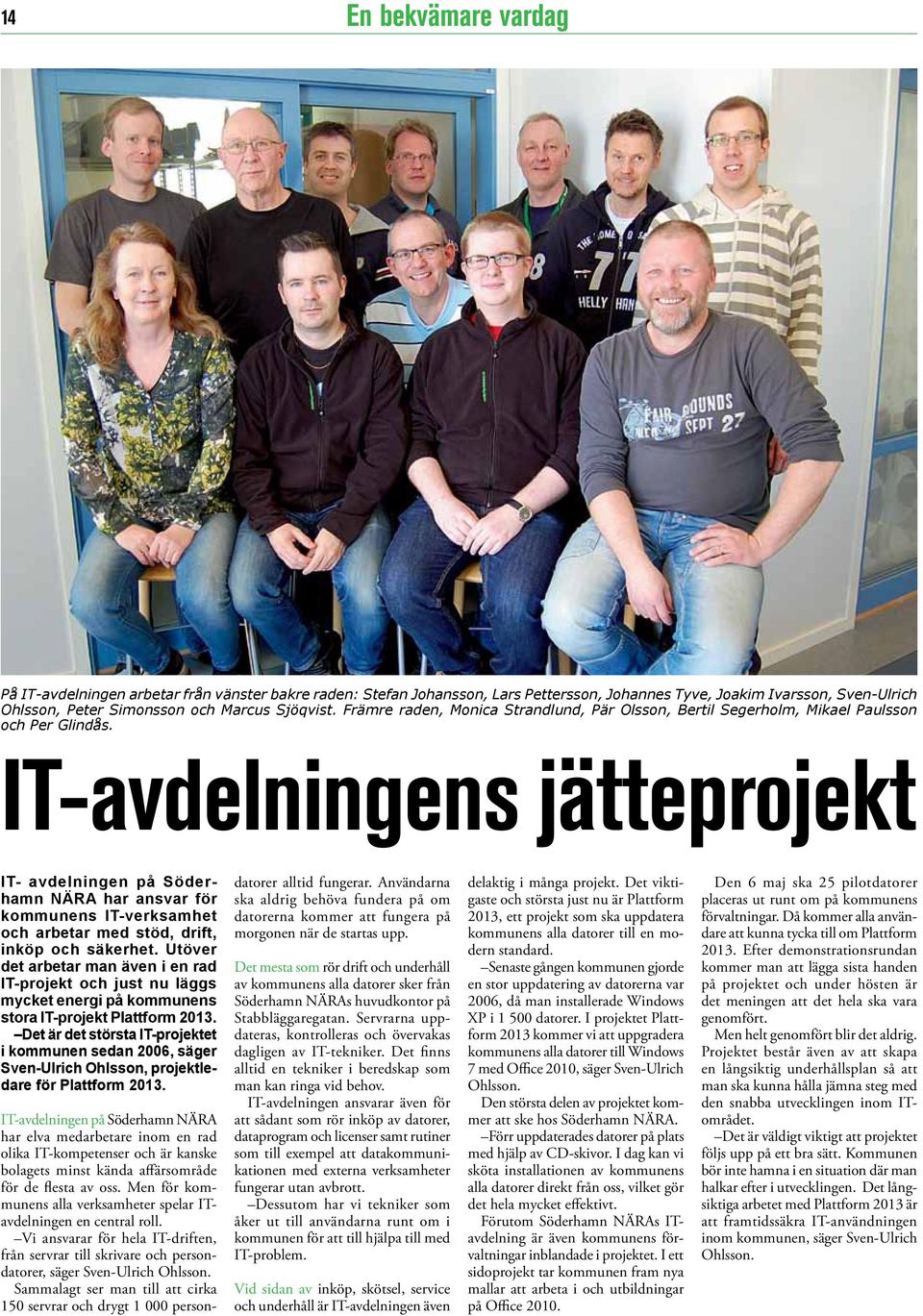 IT-avdelningens jätteprojekt IT- avdelningen på Söderhamn NÄRA har ansvar för kommunens IT-verksamhet och arbetar med stöd, drift, inköp och säkerhet.