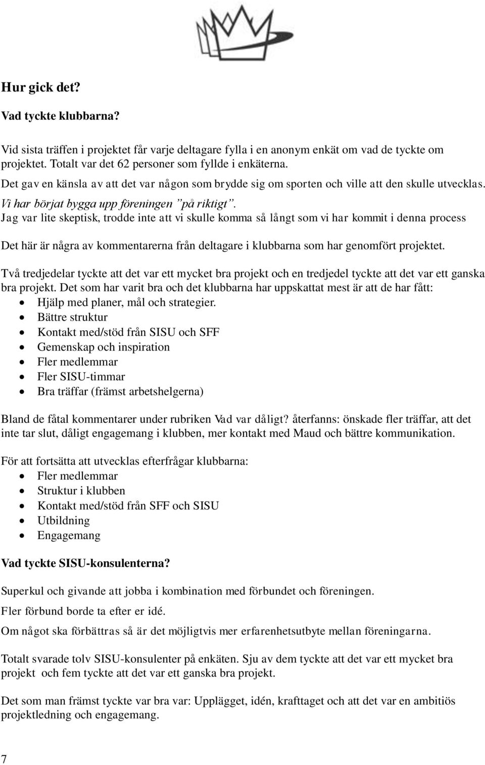 Jag var lite skeptisk, trodde inte att vi skulle komma så långt som vi har kommit i denna process Det här är några av kommentarerna från deltagare i klubbarna som har genomfört projektet.