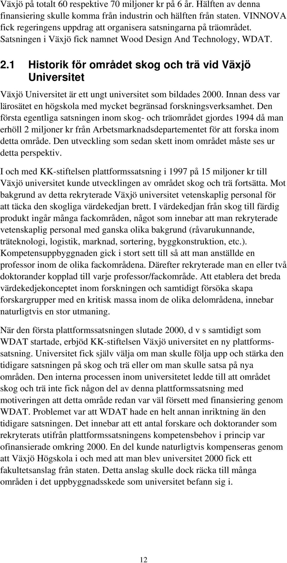 1 Historik för området skog och trä vid Växjö Universitet Växjö Universitet är ett ungt universitet som bildades 2000. Innan dess var lärosätet en högskola med mycket begränsad forskningsverksamhet.