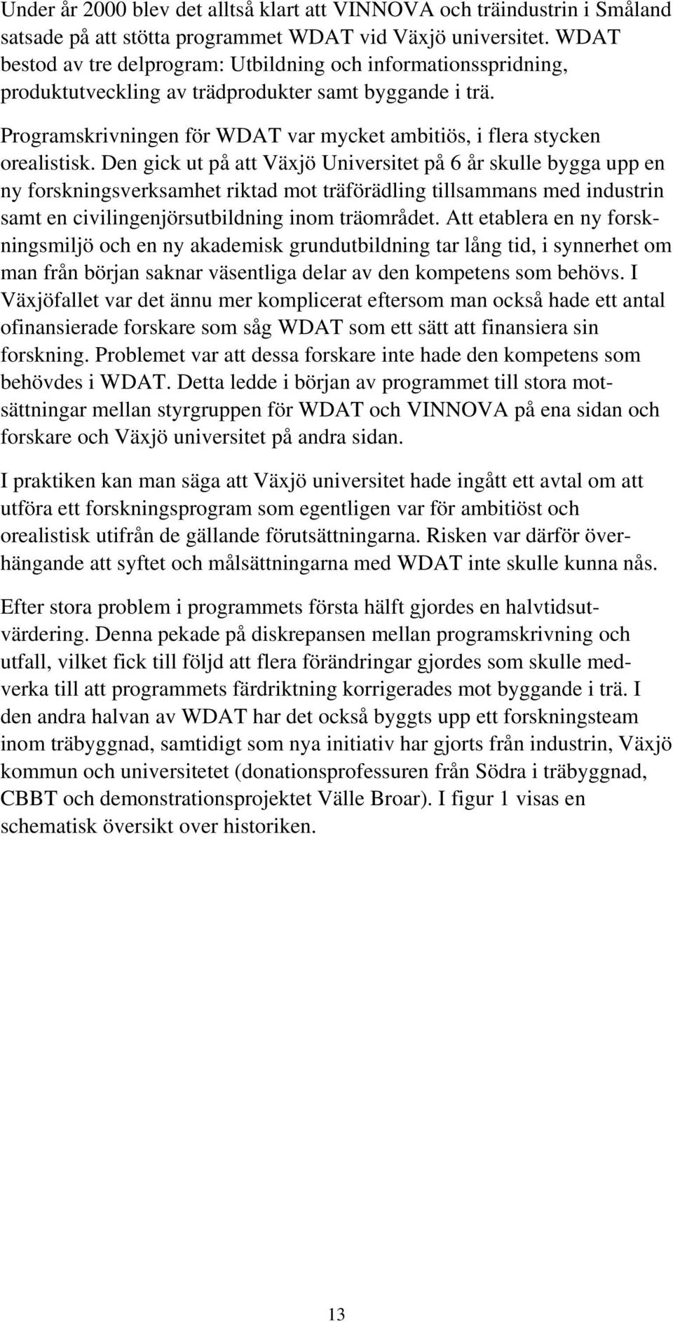 Programskrivningen för WDAT var mycket ambitiös, i flera stycken orealistisk.