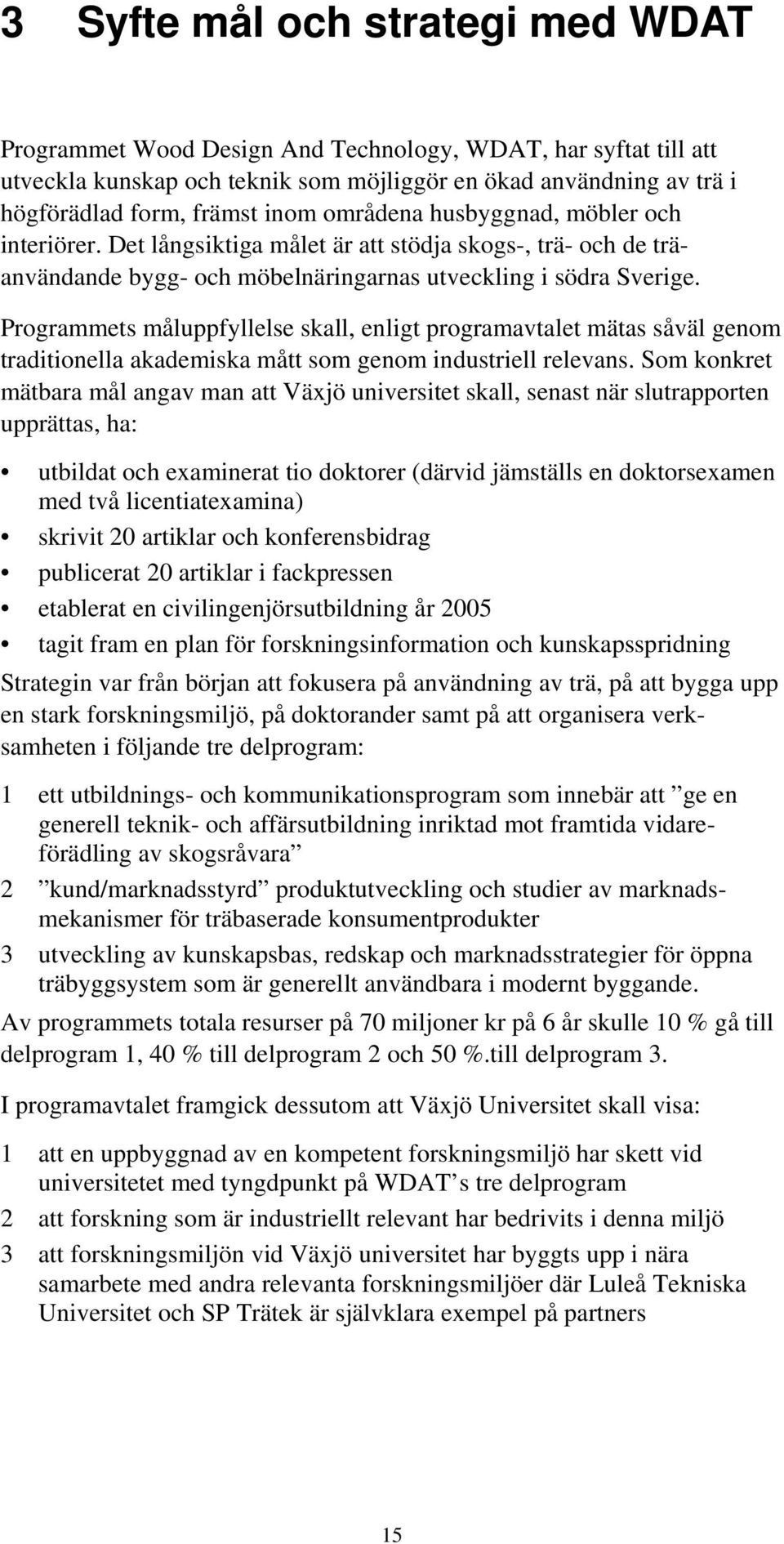 Programmets måluppfyllelse skall, enligt programavtalet mätas såväl genom traditionella akademiska mått som genom industriell relevans.