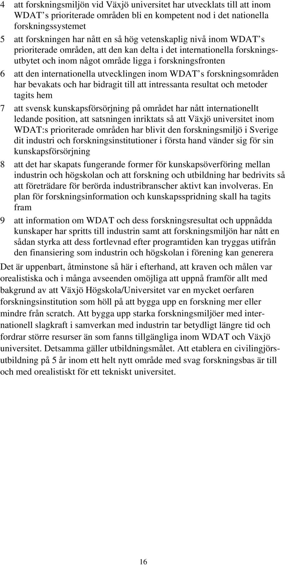 inom WDAT s forskningsområden har bevakats och har bidragit till att intressanta resultat och metoder tagits hem 7 att svensk kunskapsförsörjning på området har nått internationellt ledande position,