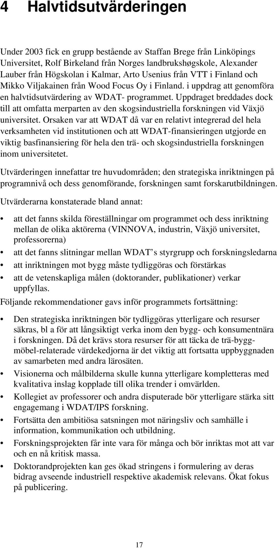 Uppdraget breddades dock till att omfatta merparten av den skogsindustriella forskningen vid Växjö universitet.