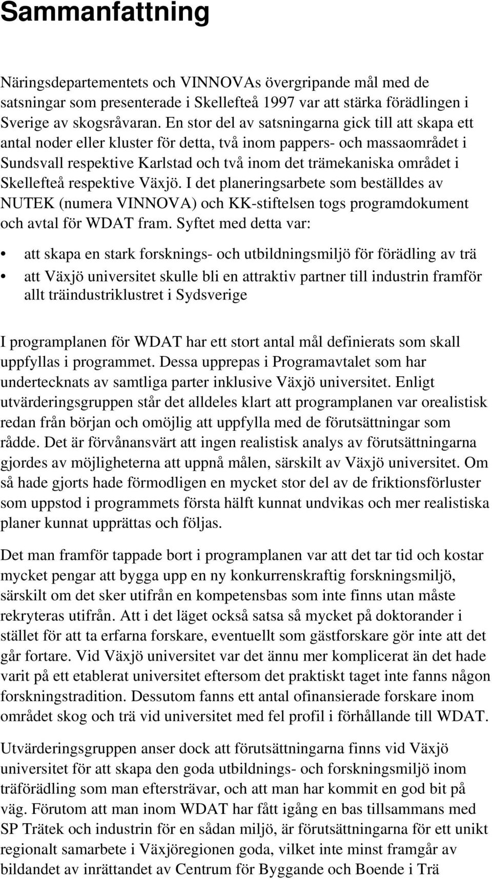 Skellefteå respektive Växjö. I det planeringsarbete som beställdes av NUTEK (numera VINNOVA) och KK-stiftelsen togs programdokument och avtal för WDAT fram.