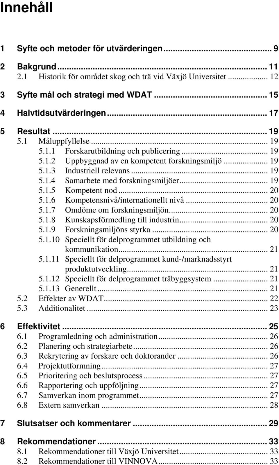 .. 19 5.1.5 Kompetent nod... 20 5.1.6 Kompetensnivå/internationellt nivå... 20 5.1.7 Omdöme om forskningsmiljön... 20 5.1.8 Kunskapsförmedling till industrin... 20 5.1.9 Forskningsmiljöns styrka.