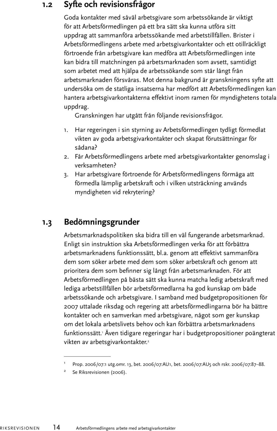 Brister i och ett otillräckligt förtroende från arbetsgivare kan medföra att Arbetsförmedlingen inte kan bidra till matchningen på arbetsmarknaden som avsett, samtidigt som arbetet med att hjälpa de