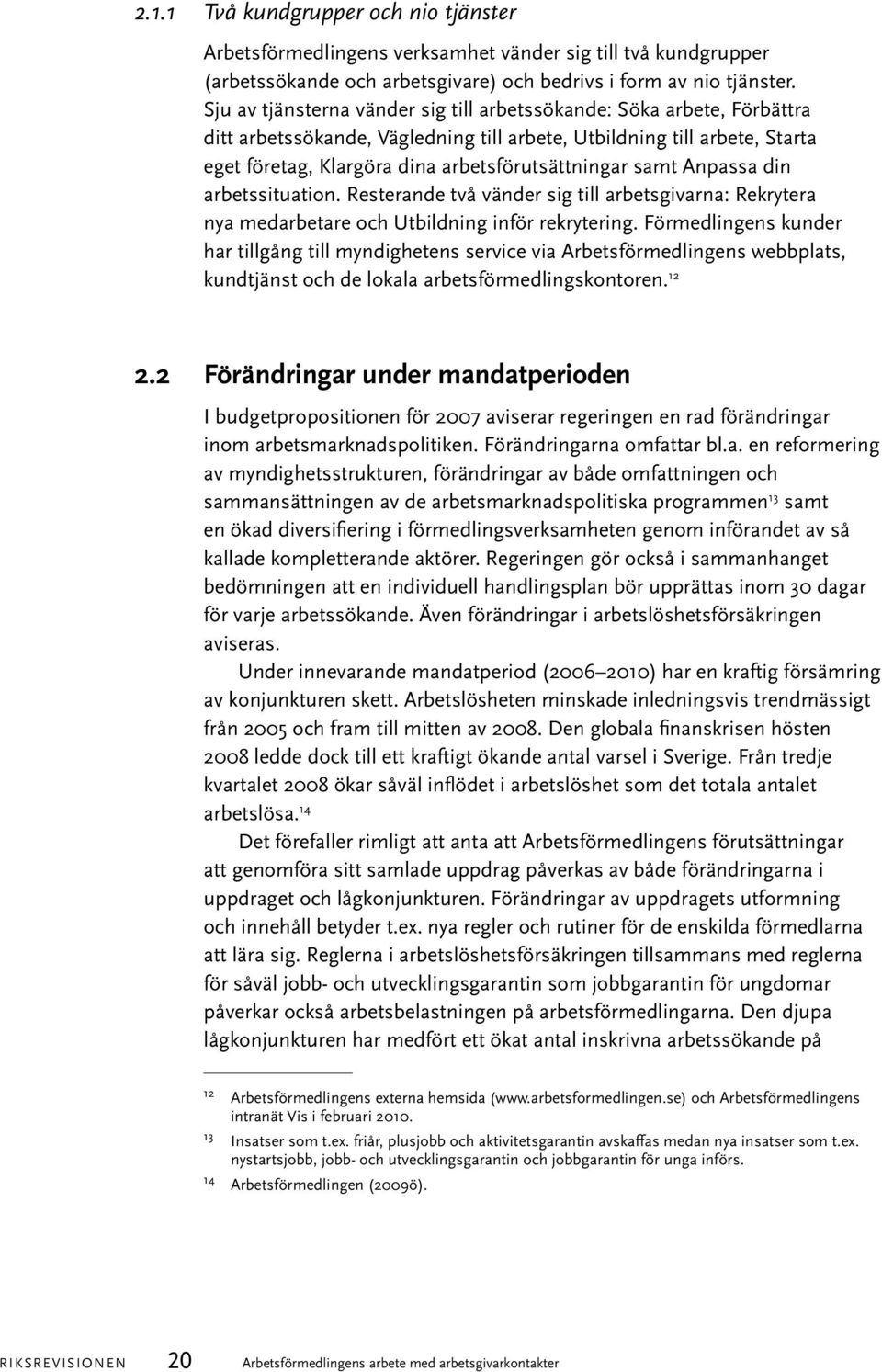 samt Anpassa din arbetssituation. Resterande två vänder sig till arbetsgivarna: Rekrytera nya medarbetare och Utbildning inför rekrytering.