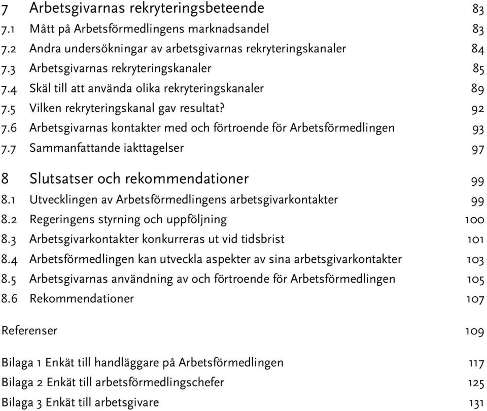 7 Sammanfattande iakttagelser 97 8 Slutsatser och rekommendationer 99 8.1 Utvecklingen av Arbetsförmedlingens arbetsgivarkontakter 99 8.2 Regeringens styrning och uppföljning 100 8.