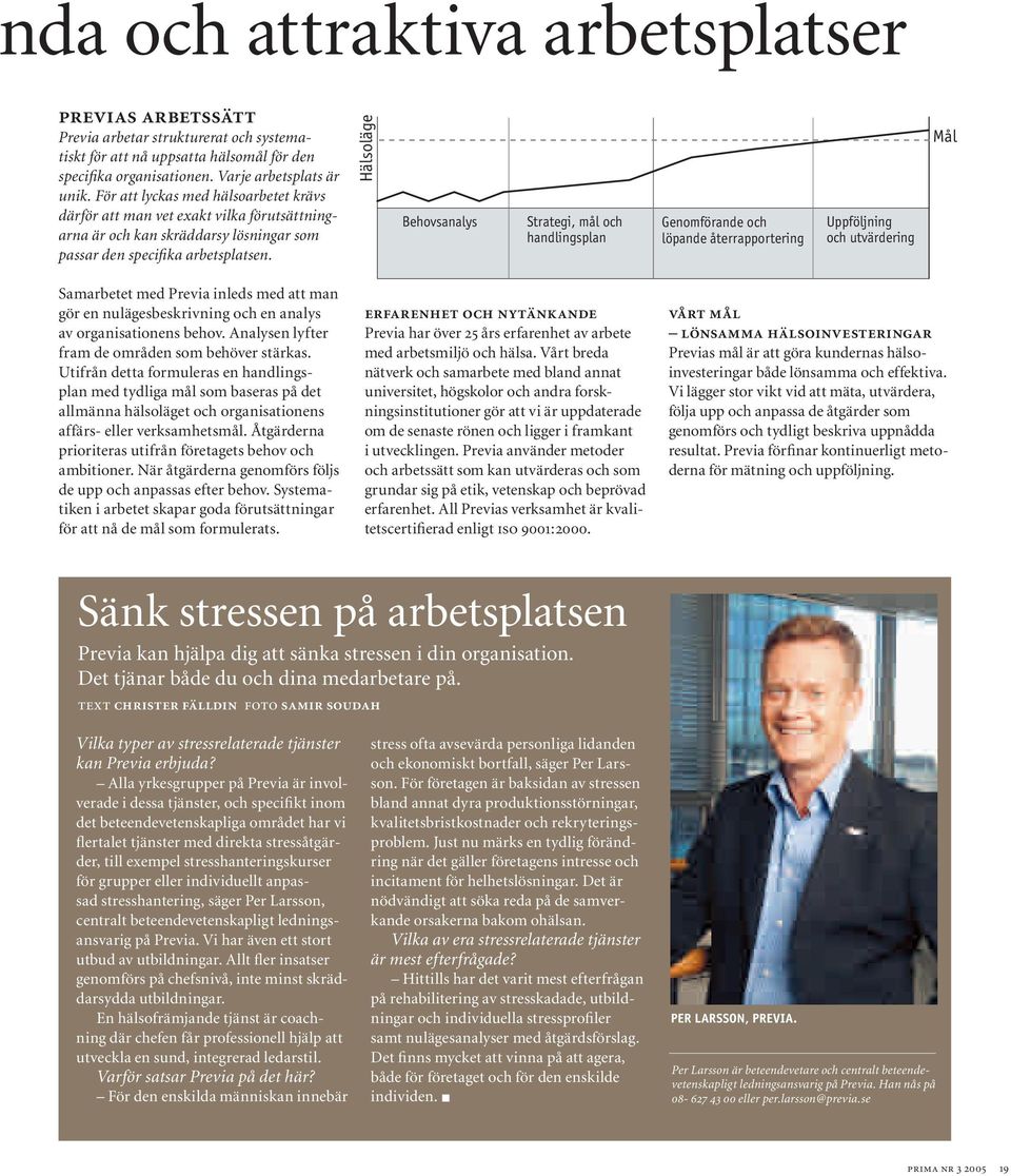 Hälsoläge Behovsanalys Strategi, mål och handlingsplan Genomförande och löpande återrapportering Uppföljning och utvärdering Mål Samarbetet med Previa inleds med att man gör en nulägesbeskrivning och