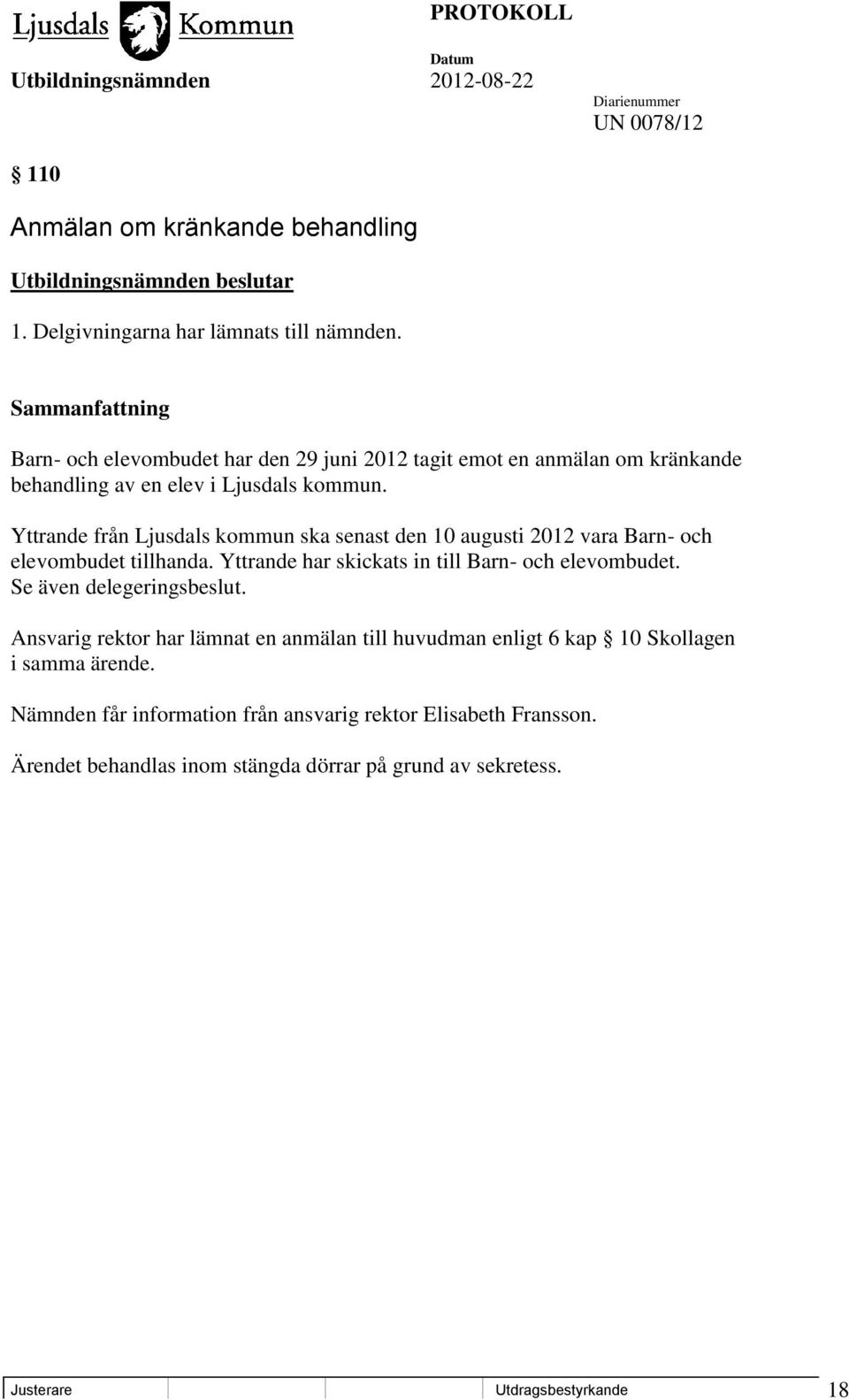 Yttrande från Ljusdals kommun ska senast den 10 augusti 2012 vara Barn- och elevombudet tillhanda. Yttrande har skickats in till Barn- och elevombudet.