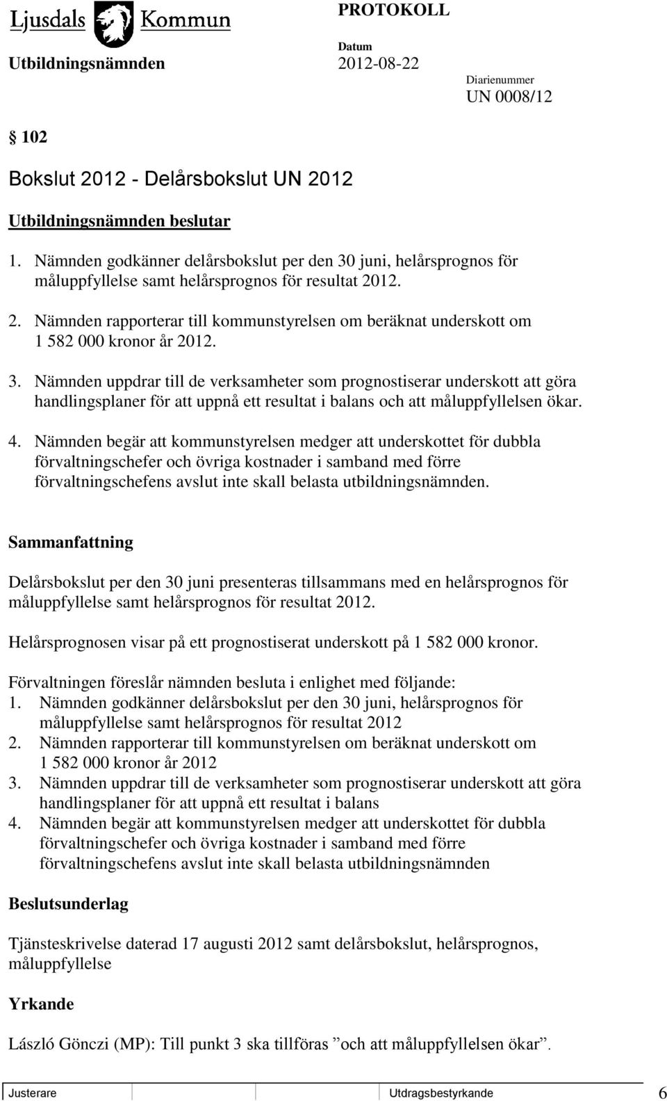 12. 2. Nämnden rapporterar till kommunstyrelsen om beräknat underskott om 1 582 000 kronor år 2012. 3.