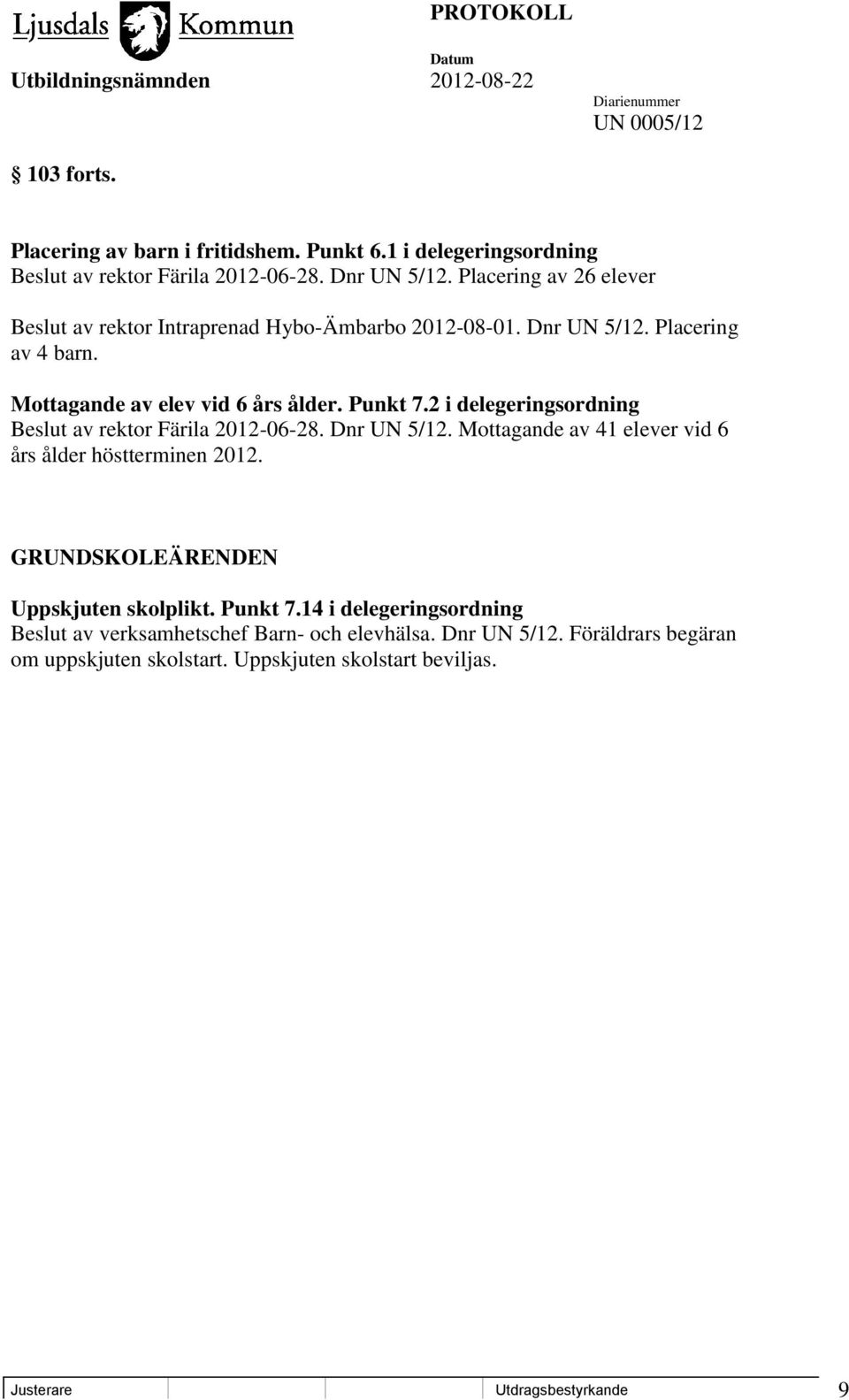 2 i delegeringsordning Beslut av rektor Färila 2012-06-28. Dnr UN 5/12. Mottagande av 41 elever vid 6 års ålder höstterminen 2012.