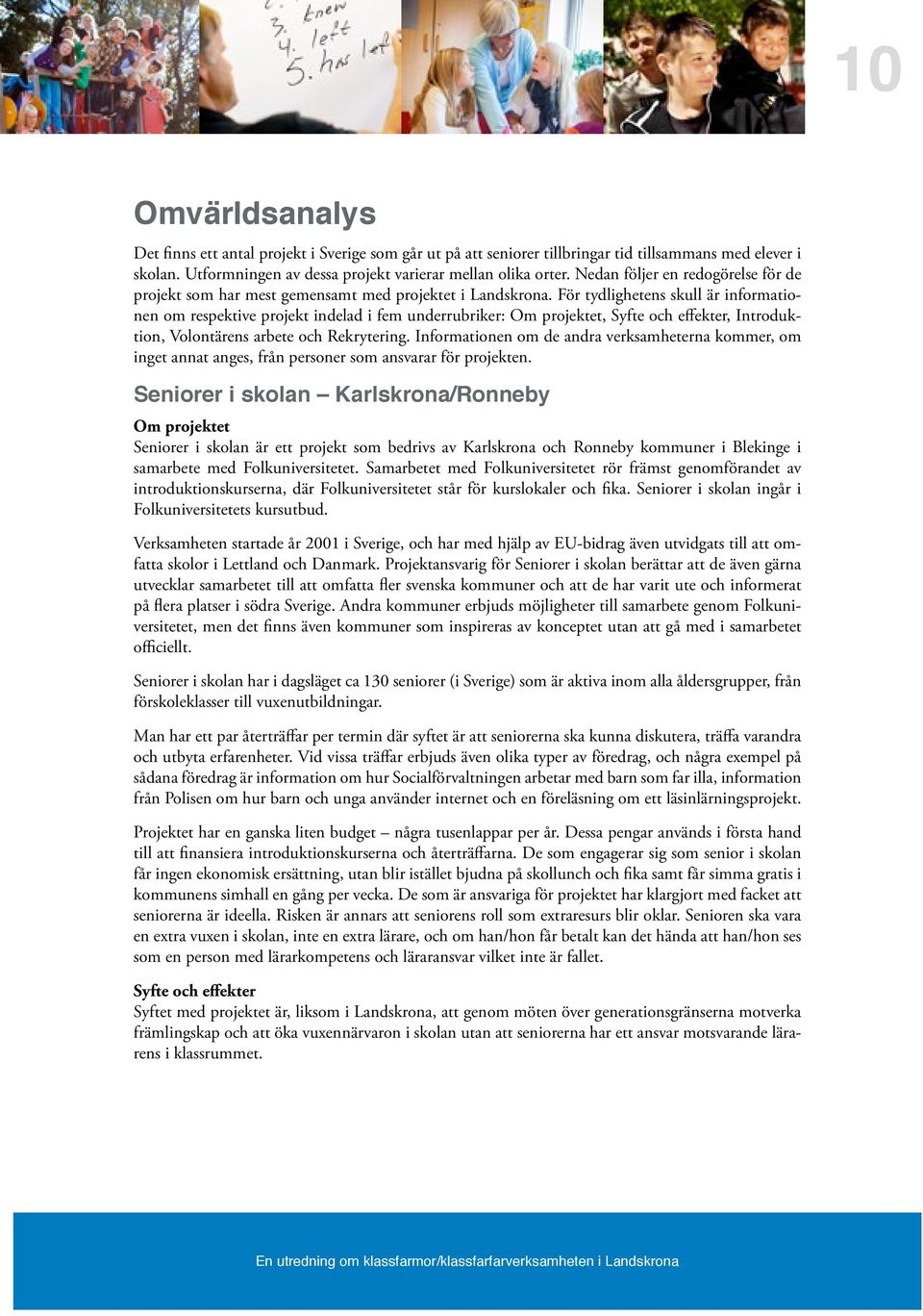 För tydlighetens skull är informationen om respektive projekt indelad i fem underrubriker: Om projektet, Syfte och effekter, Introduktion, Volontärens arbete och Rekrytering.