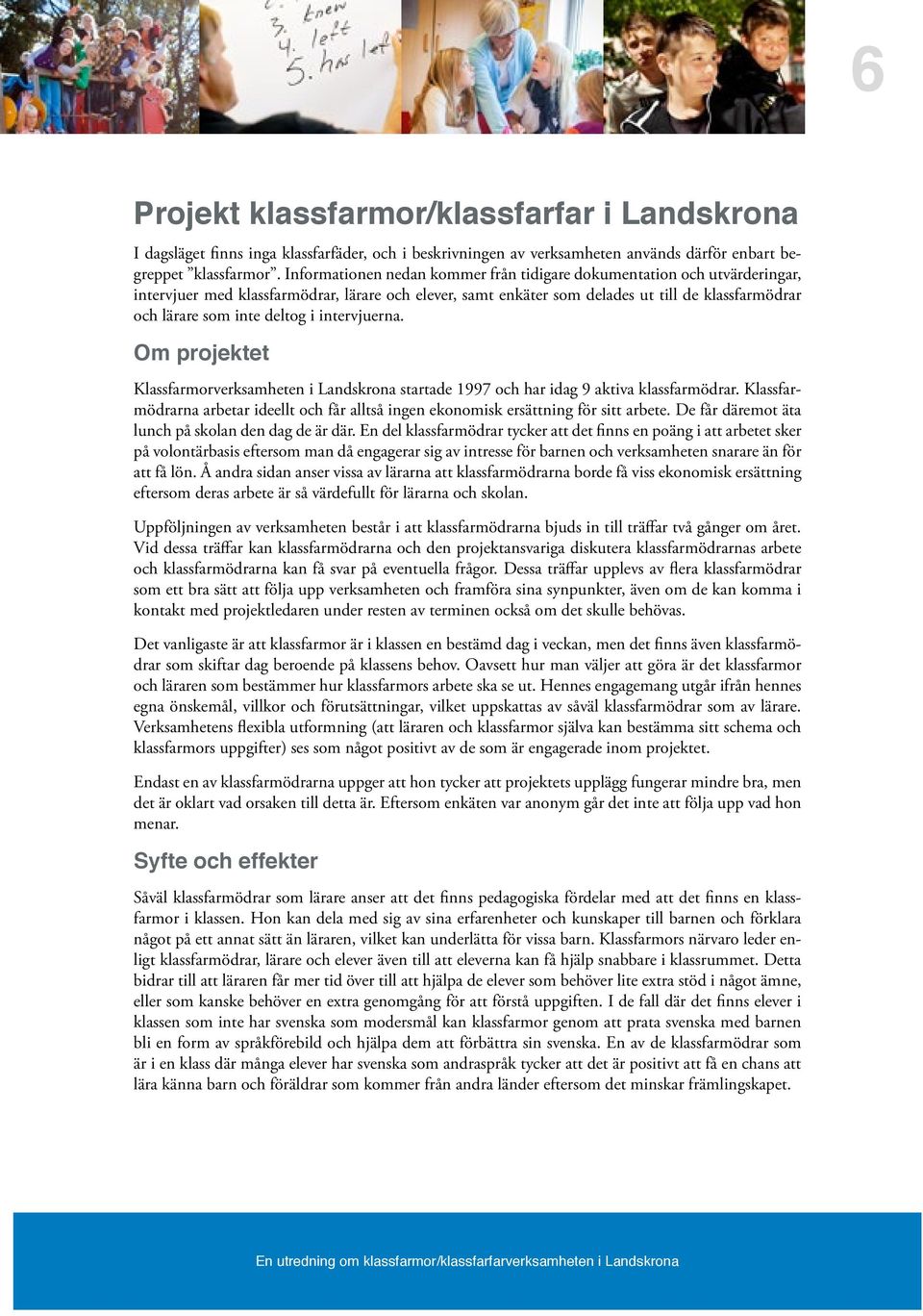 deltog i intervjuerna. Om projektet Klassfarmorverksamheten i Landskrona startade 1997 och har idag 9 aktiva klassfarmödrar.