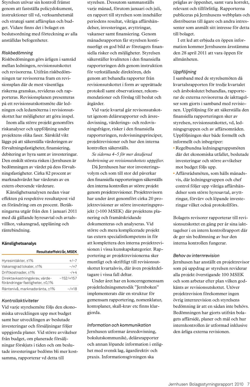 Utifrån riskbedömningen tar revisorerna fram en revisionsplan där de mest väsentliga riskerna granskas, revideras och rapporteras.