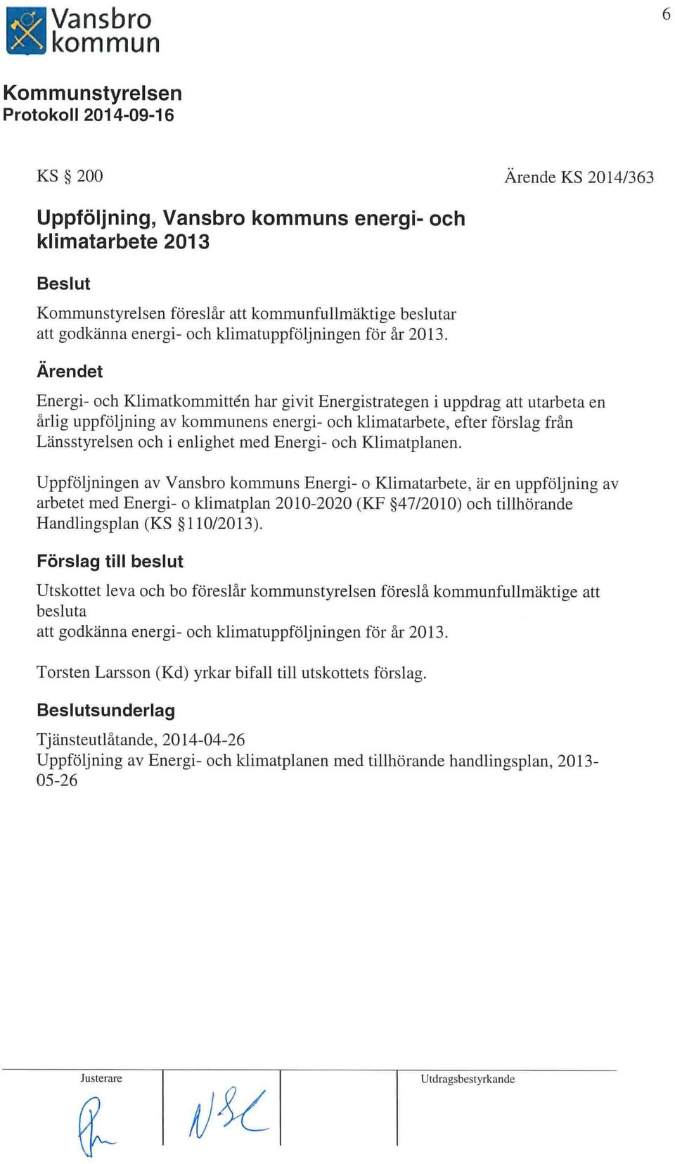 Klimatpianen. Llppföljningen av Vansbro s Energi- o Klimatarbete, är en uppföljning av arbetet med Energi- o klirnatpian 20 10-2020 (KF 47/20 10) och tillhörande Handlingsplan (KS 110/2013).