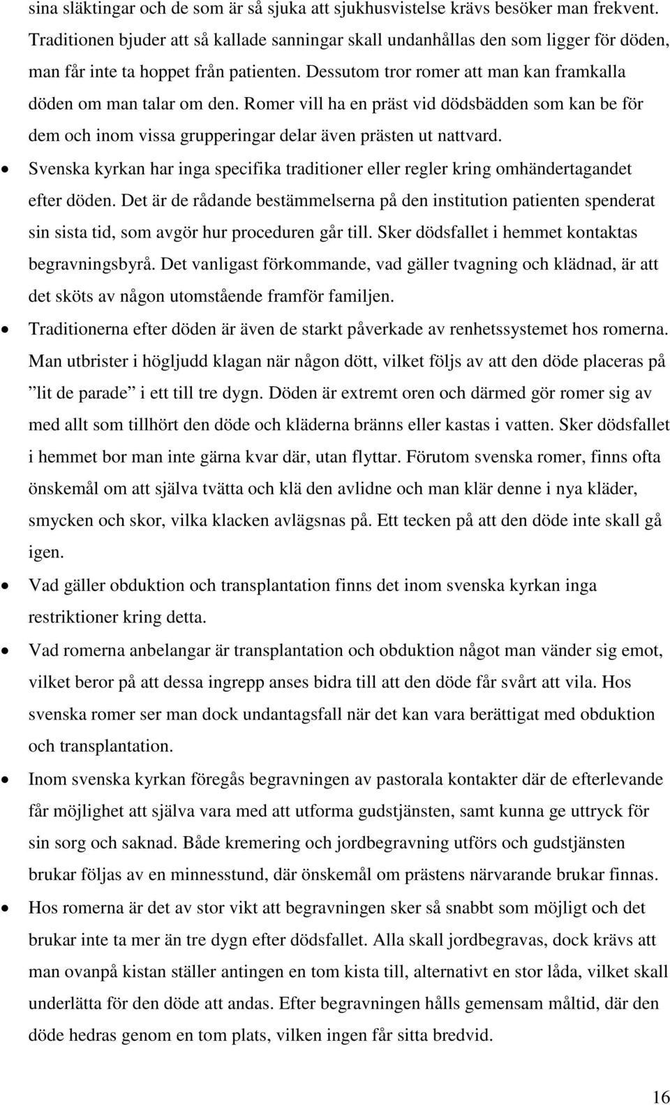 Romer vill ha en präst vid dödsbädden som kan be för dem och inom vissa grupperingar delar även prästen ut nattvard.