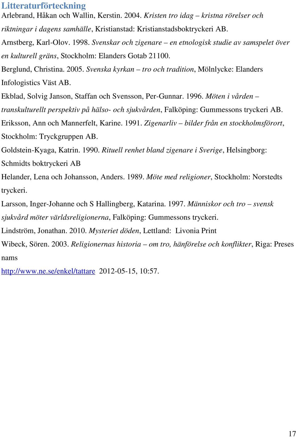 Svenska kyrkan tro och tradition, Mölnlycke: Elanders Infologistics Väst AB. Ekblad, Solvig Janson, Staffan och Svensson, Per-Gunnar. 1996.
