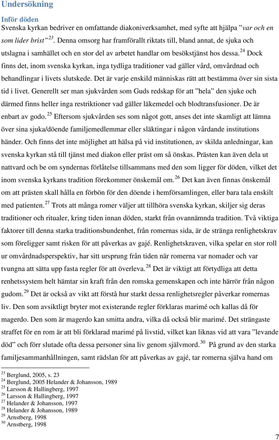 24 Dock finns det, inom svenska kyrkan, inga tydliga traditioner vad gäller vård, omvårdnad och behandlingar i livets slutskede.