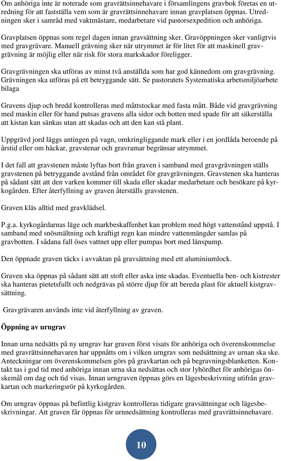 Manuell grävning sker när utrymmet är för litet för att maskinell gravgrävning är möjlig eller när risk för stora markskador föreligger.