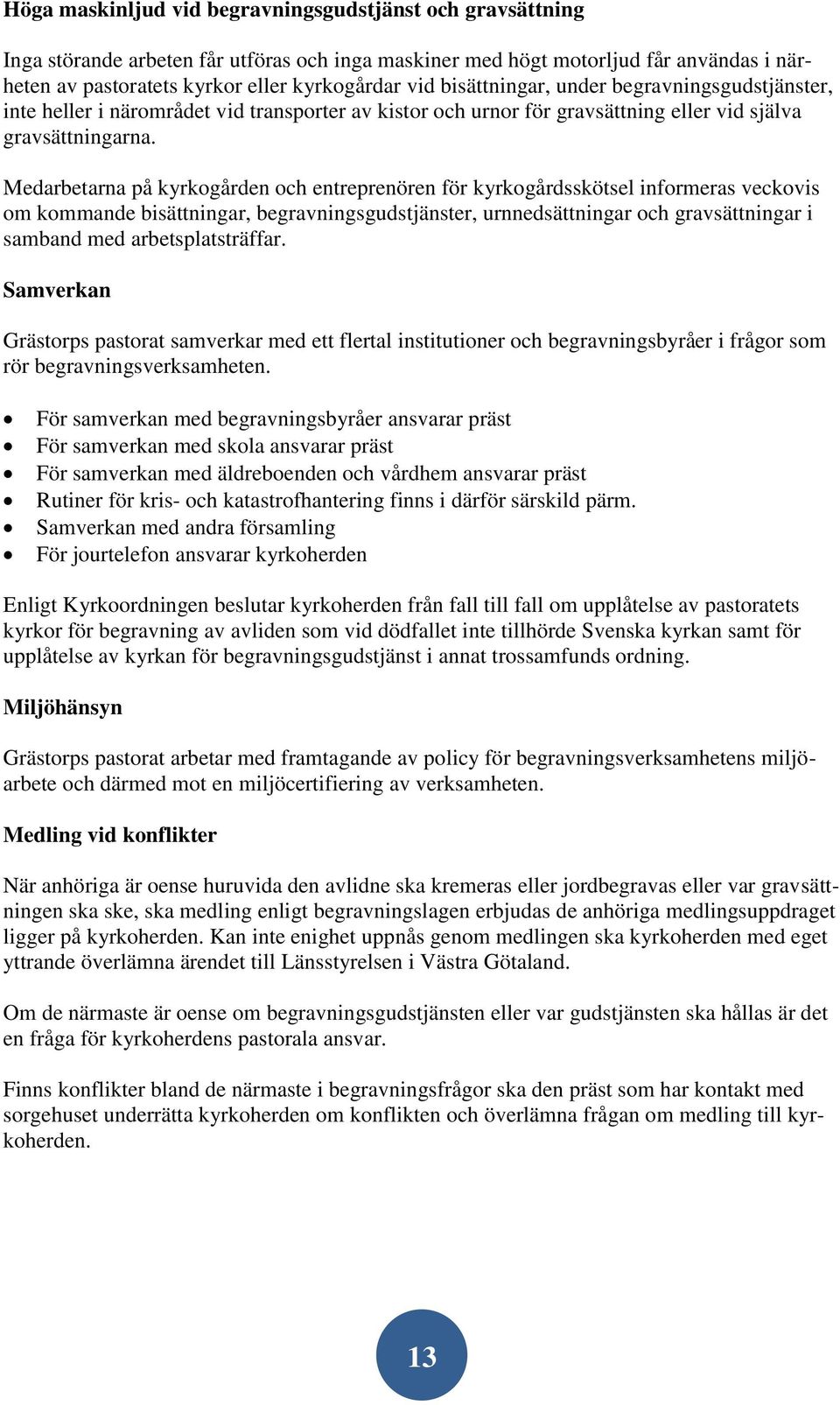 Medarbetarna på kyrkogården och entreprenören för kyrkogårdsskötsel informeras veckovis om kommande bisättningar, begravningsgudstjänster, urnnedsättningar och gravsättningar i samband med