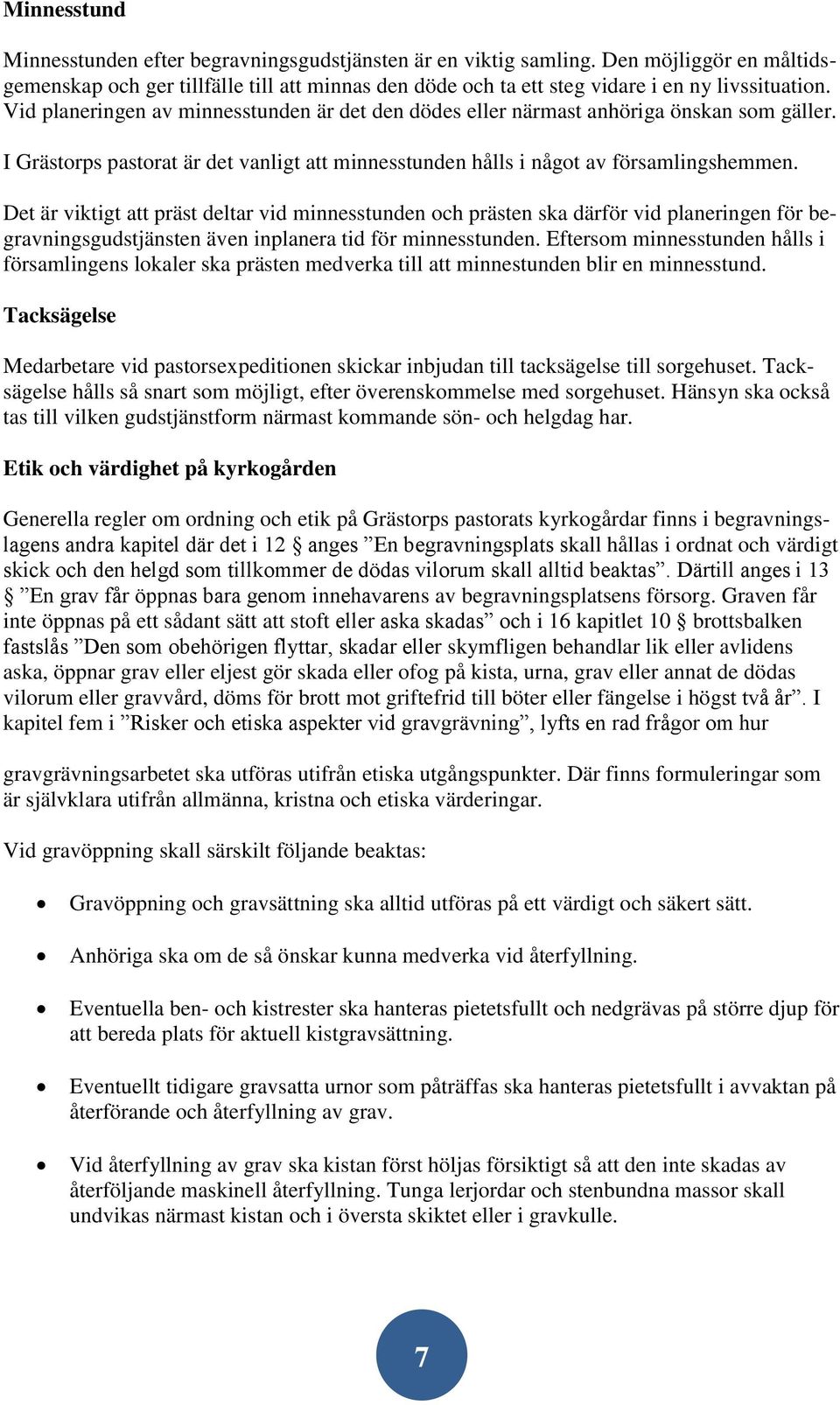 Det är viktigt att präst deltar vid minnesstunden och prästen ska därför vid planeringen för begravningsgudstjänsten även inplanera tid för minnesstunden.