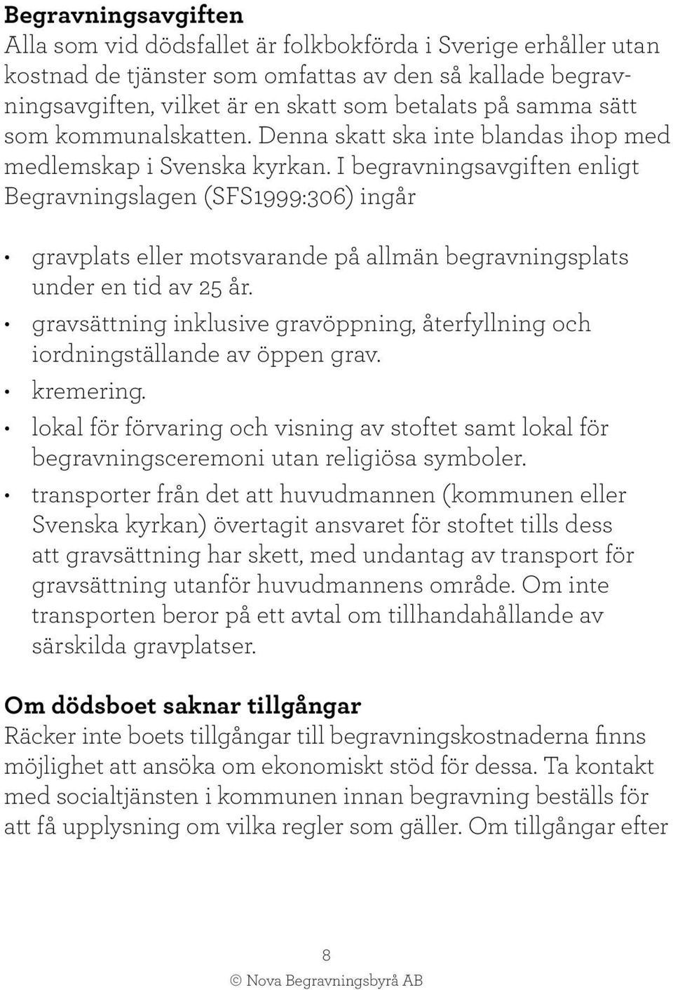 I begravningsavgiften enligt Begravningslagen (SFS1999:306) ingår gravplats eller motsvarande på allmän begravningsplats under en tid av 25 år.