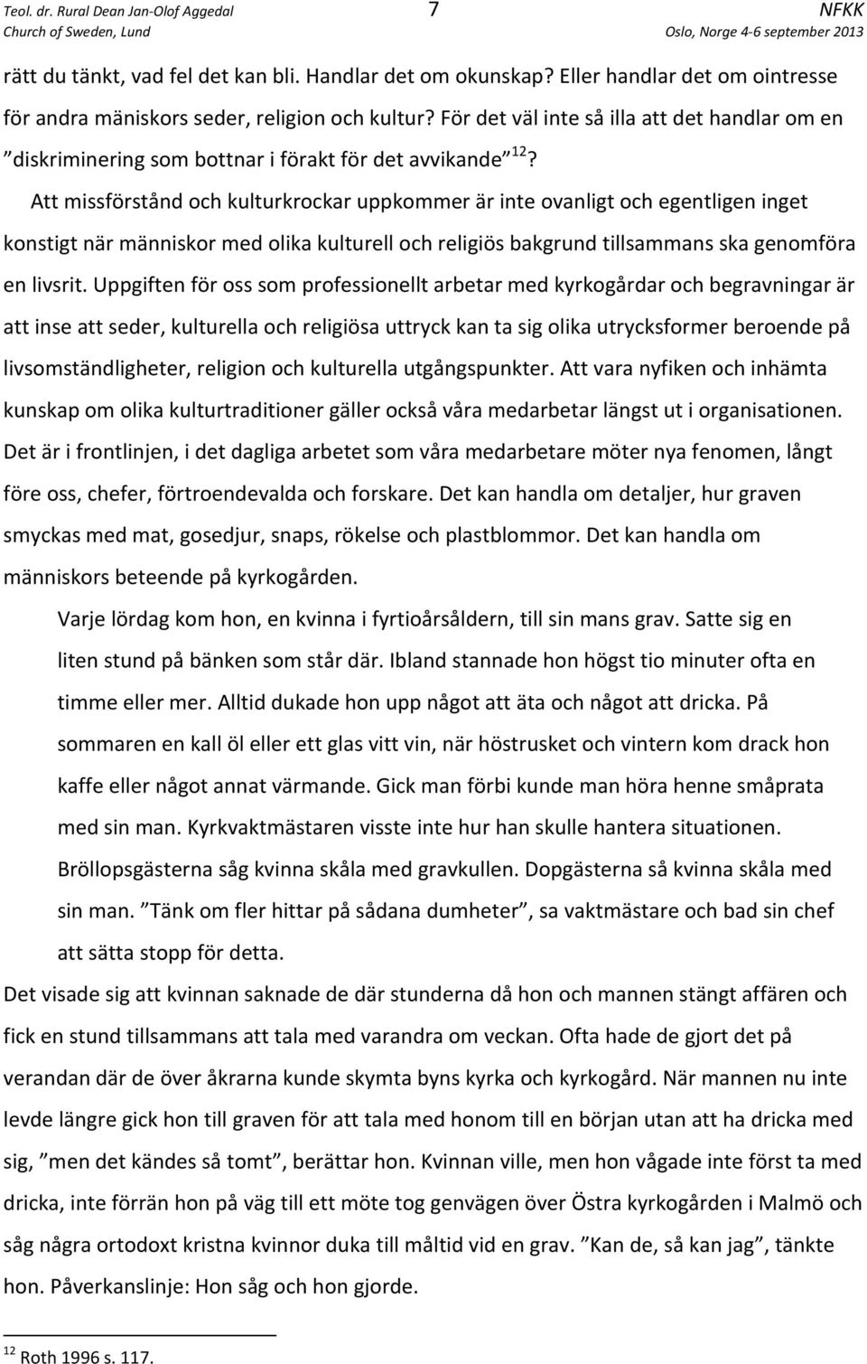 Att missförstånd och kulturkrockar uppkommer är inte ovanligt och egentligen inget konstigt när människor med olika kulturell och religiös bakgrund tillsammans ska genomföra en livsrit.