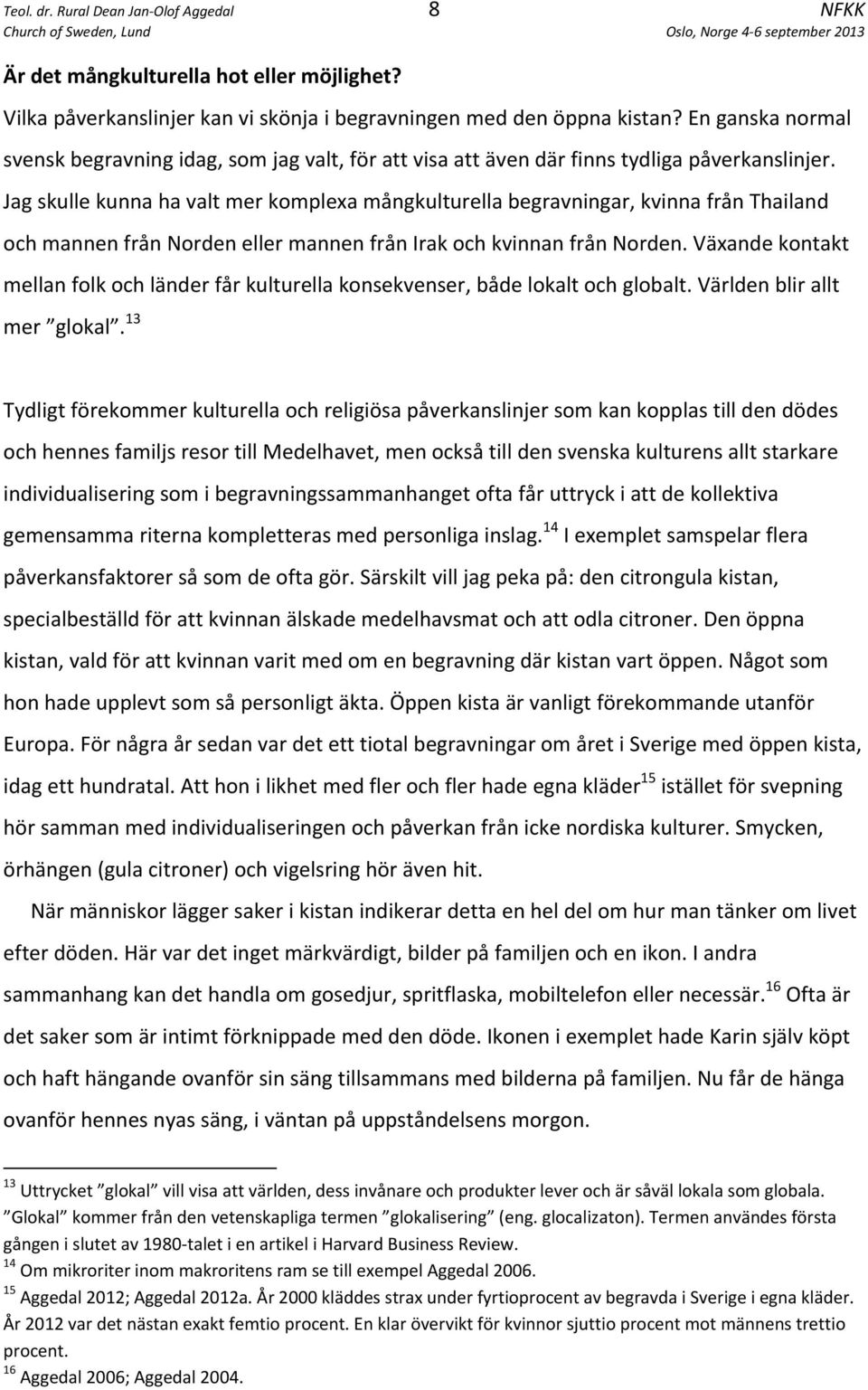 Jag skulle kunna ha valt mer komplexa mångkulturella begravningar, kvinna från Thailand och mannen från Norden eller mannen från Irak och kvinnan från Norden.