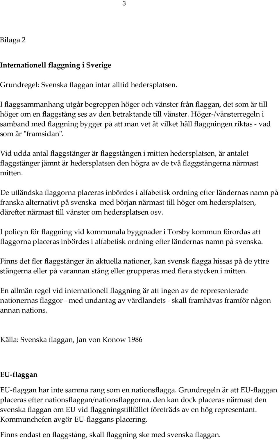 Höger-/vänsterregeln i samband med flaggning bygger på att man vet åt vilket håll flaggningen riktas - vad som är "framsidan".