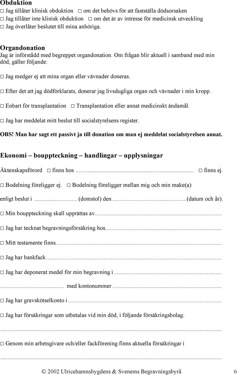 Efter det att jag dödförklarats, donerar jag livsdugliga organ och vävnader i min kropp. Enbart för transplantation Transplantation eller annat medicinskt ändamål.