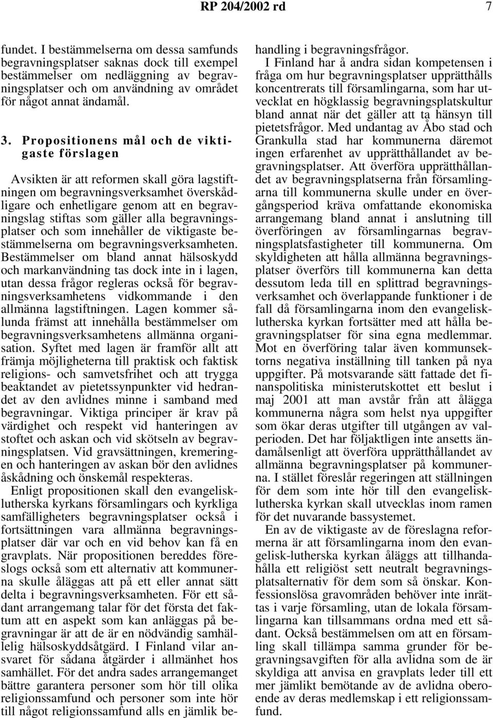 Propositionens mål och de viktigaste förslagen Avsikten är att reformen skall göra lagstiftningen om begravningsverksamhet överskådligare och enhetligare genom att en begravningslag stiftas som