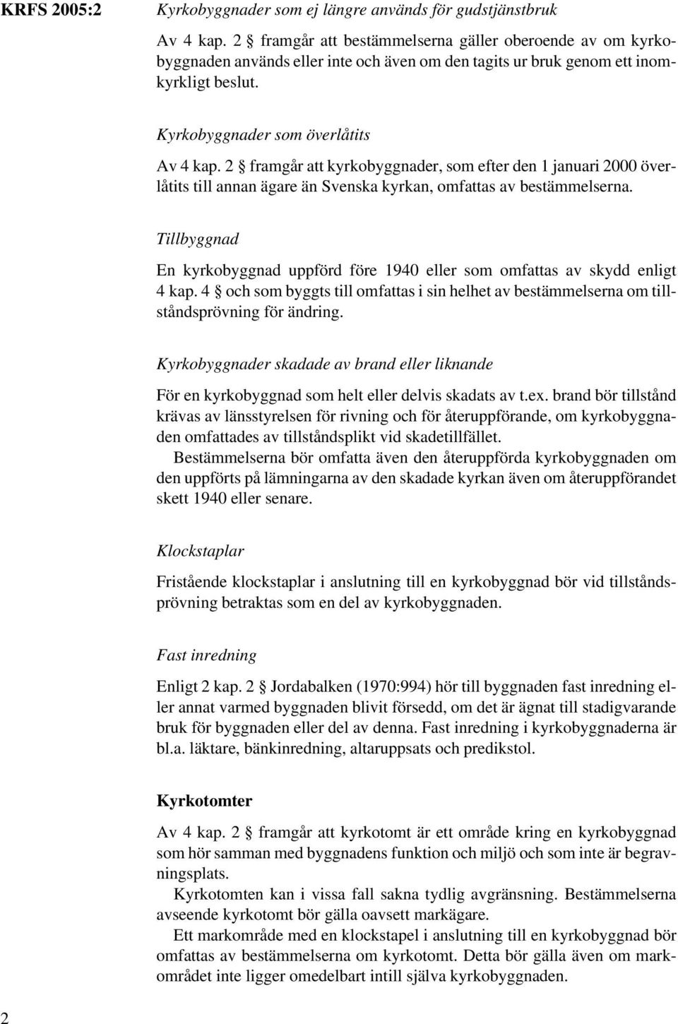 2 framgår att kyrkobyggnader, som efter den 1 januari 2000 överlåtits till annan ägare än Svenska kyrkan, omfattas av bestämmelserna.