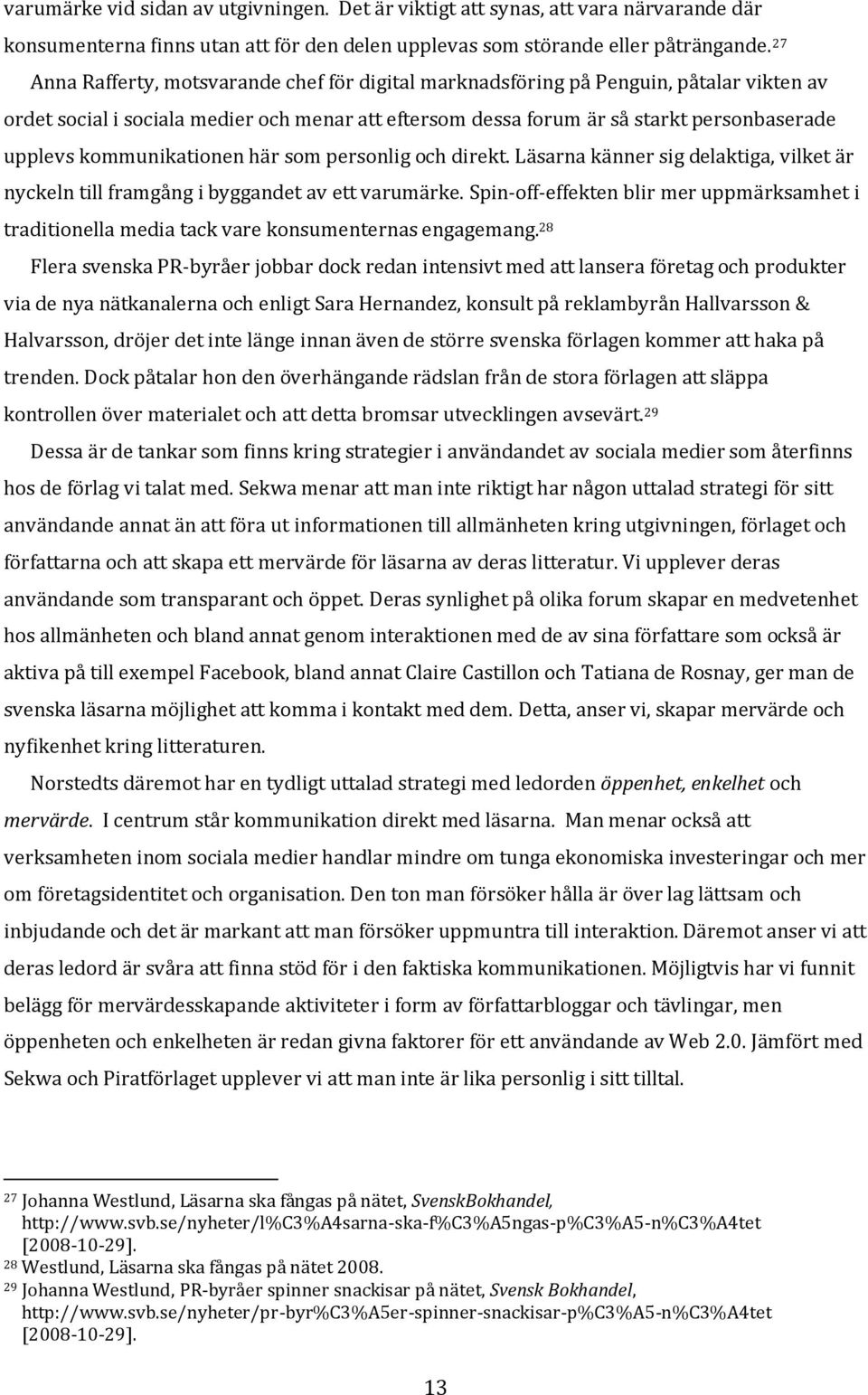 kommunikationen här som personlig och direkt. Läsarna känner sig delaktiga, vilket är nyckeln till framgång i byggandet av ett varumärke.