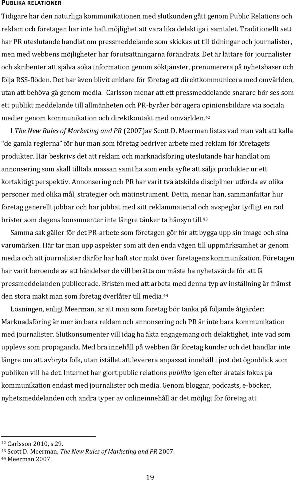 Det är lättare för journalister och skribenter att själva söka information genom söktjänster, prenumerera på nyhetsbaser och följa RSS-flöden.