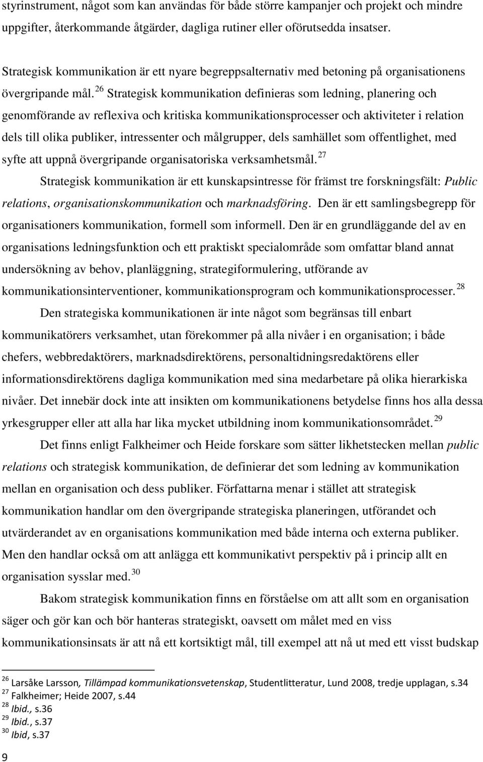 26 Strategisk kommunikation definieras som ledning, planering och genomförande av reflexiva och kritiska kommunikationsprocesser och aktiviteter i relation dels till olika publiker, intressenter och