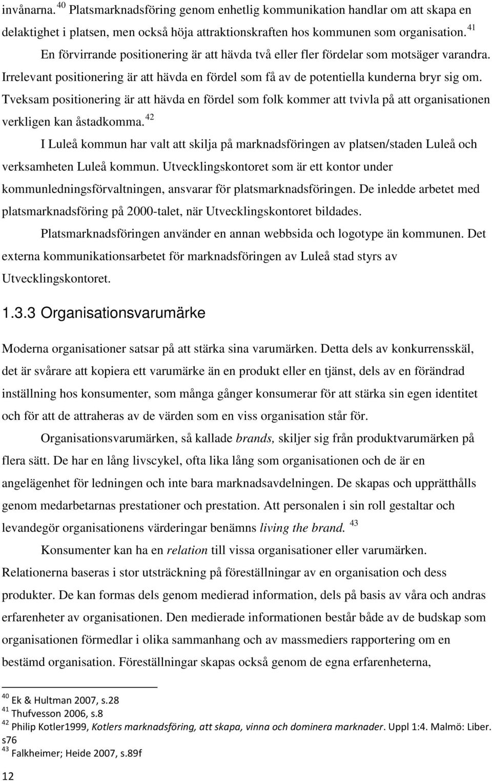 Tveksam positionering är att hävda en fördel som folk kommer att tvivla på att organisationen verkligen kan åstadkomma.